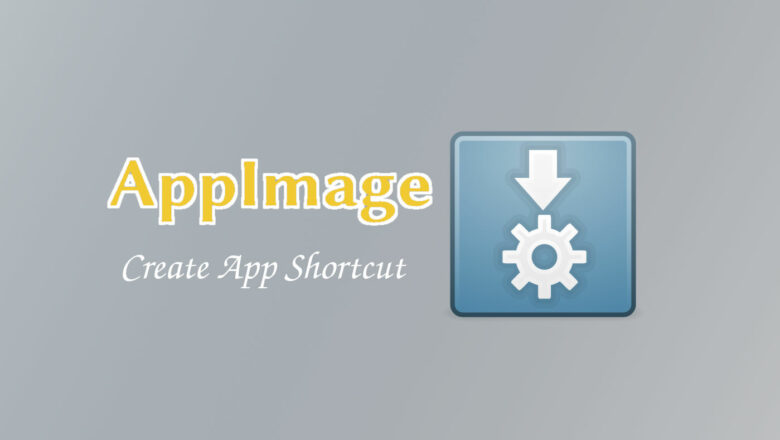 How to Automatically Create Shortcuts for AppImage Apps in Linux - FOSTips